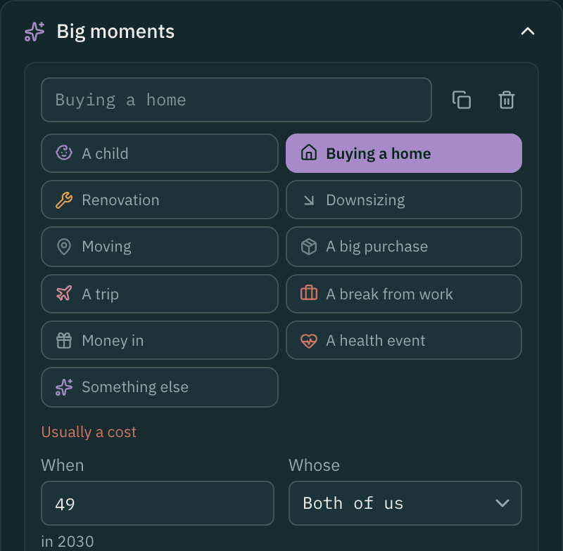 Adding a big moment: a choice of a child, buying a home, a renovation, downsizing, moving, a big purchase, a trip, a break from work, money in, a health event or something else, and the age it happens.